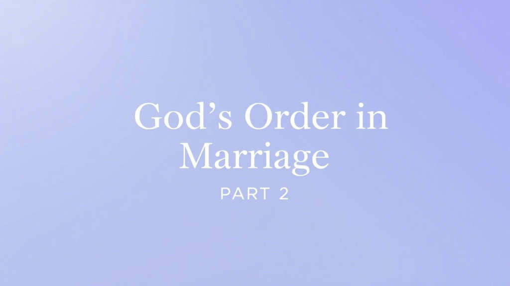 God’s Order in Marriage Part 2